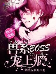快穿攻略:兽系boss,宠上瘾