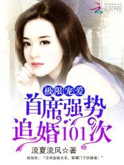 极限宠爱:首席强势追婚101次